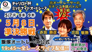 2024/5/8(水)《飯塚オート公式》チャリロト杯ミッドナイトオートレース【準決勝戦】