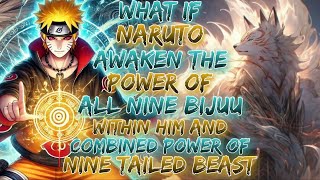 What if Naruto Awaken the power of all nine Bijuu within him And combined power of nine tailed beast