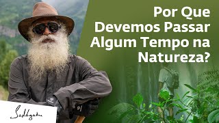 Por Que Você Deve Passar Tempo na Natureza? | Sadhguru Português