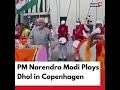 watch prime minister narendra modi plays dhol in copenhagen pmmodi shorts