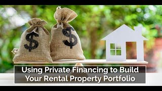 Using Private Financing to Build Your Rental Property Portfolio