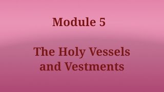 Vestments and Holy Vessels Module 5