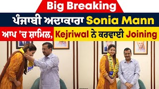 Big Breaking : ਪੰਜਾਬੀ ਅਦਾਕਾਰਾ Sonia Mann ਆਪ 'ਚ ਸ਼ਾਮਿਲ, Kejriwal ਨੇ ਕਰਵਾਈ Joining