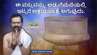 akshaya pathre  |  ಈ ವಸ್ತುವನ್ನು ಆಡುಗೆಮನೆಯಲ್ಲಿ ಇಟ್ಟರೆ  |  ಅಕ್ಷಯ ಪಾತ್ರೆ  |  ಆಗುವುದು