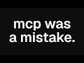 MCP is the wrong abstraction