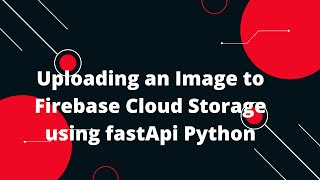 Python FastAPI Tutorial #27 Uploading an Image to Firebase Cloud Storage using fastApi Python