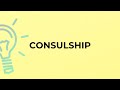 What is the meaning of the word CONSULSHIP?