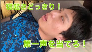 【寝起きどっきり】ヤラセ？第一声当てたら勝ち！！