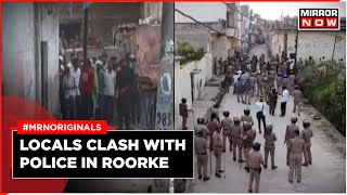 Roorke Clashes | Police \u0026 Locals Clash in Uttarakhand | Many Injured | Section 144 Imposed