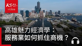 高雄魅力經濟學：服務業如何抓住城市蛻變商機？｜服務一點訣