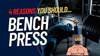 4 Reasons You SHOULD BENCH PRESS