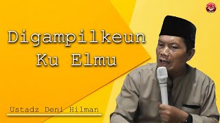 Digampilkeun Ku Elmu || Ustadz Deni Hilman