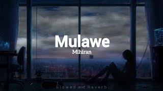 Mihiran - Mulawe (මුලාවේ) | Slowed and Reverb