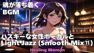 作業用BGM  【Healing Woman】Jazz woman vocal「ハスキーな女性ボーカルとLightジャズ Smooth mix⑪」asmr　睡眠　 魂が落ち着く husky vocal