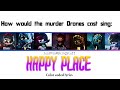 How would the Murder Drones cast sing: Happy place by Zamination (Color coded lyrics)
