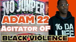 ADAM 22...EXPLOITER AND PROMOTER OF BLACK VIOLENCE