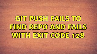 Git push fails to find repo and fails with exit code 128