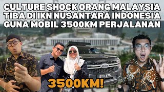 CULTURE SHOCK ORANG MALAYSIA TIBA DI IKN NUSANTARA INDONESIA GUNA MOBIL 3500KM PERJALANAN