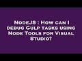 NodeJS : How can I debug Gulp tasks using Node Tools for Visual Studio?