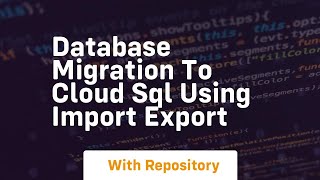 Database migration to cloud sql using import export