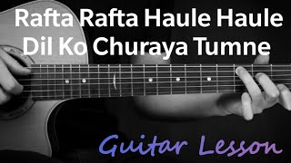 Rafta Rafta Haule Haule Dil Ko Churaya Tune Guitar Lesson
