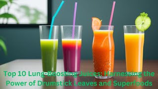 Top 10 Lung-Boosting Juices: Harnessing the Power of Drumstick Leaves and Superfoods