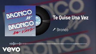Bronco - Te Quise Una Vez (Audio/En Vivo Vol.1)