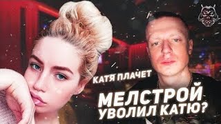 МЕЛСТРОЙ УВОЛИЛ КАТЮ. КАТЯ ПЛАЧЕТ НА СТРИМЕ | MELLSTROY