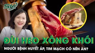 Đùi heo xông khói dịp Tết có tốt cho người bệnh huyết áp và tim mạch? | SKĐS