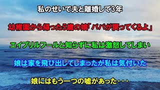 私のせいで夫と離婚して3年。幼稚園から帰ってきた5歳の娘「パパが戻ってくるよ」→エイプリルフールと知らずに私は激怒して娘は家を飛び出してしまった…その後娘のもう一つの嘘に私は気付いた…