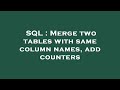 SQL : Merge two tables with same column names, add counters
