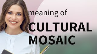 Understanding the Concept of "Cultural Mosaic"