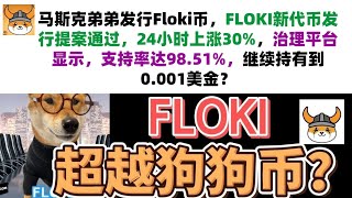 马斯克弟弟发行Floki币，FLOKI新代币发行提案通过，24小时上涨30%，治理平台显示，支持率达98.51%，继续持有到0.001美金？Floki币|马斯克弟弟发行币|Floki币行情分析！