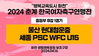 2024 춘계 KWFFㅣ울산현대청운중 vs 세종PSC WFC U15ㅣ중등부 8강 1경기ㅣ화천생활체육공원 보조구장ㅣ행복교육도시 화천 2024 춘계한국여자축구연맹전대회ㅣ24.04.16