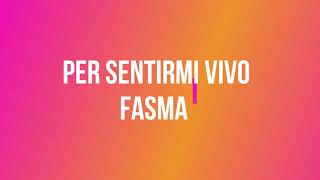 Per sentirmi vivo ,Fasma (testo)