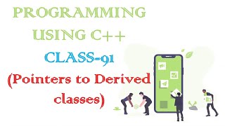 PROGRAMMING USING C++ CLASS-91 (Pointers to Derived Classes)