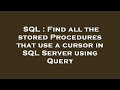 SQL : Find all the stored Procedures that use a cursor in SQL Server using Query