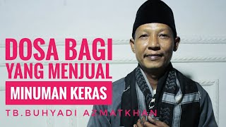 DOSA BAGI ORANG YANG MENJUAL MINUMAN KERAS || TB.Buhyadi Azmatkhan