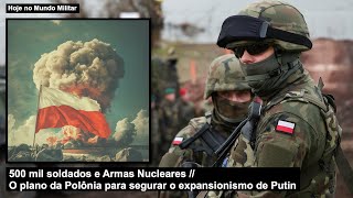 500 mil soldados e Armas Nucleares – O plano da Polônia para segurar o expansionismo de Putin