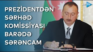 Azərbaycanla Ermənistan arasında dövlət sərhədinin delimitasiyası üzrə Dövlət Komissiyası yaradılıb