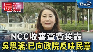 NCC收審查費挨轟  吳思瑤:已向政院反映民意｜TVBS新聞 @TVBSNEWS01