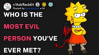 Who is the most evil person you've ever met? (r/AskReddit)
