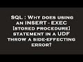 SQL : Why does using an INSERT - EXEC [stored procedure] statement in a UDF throw a side-effecting e