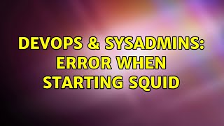 DevOps & SysAdmins: Error when starting squid