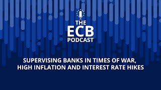 The ECB Podcast - Supervising banks in times of war, high inflation and interest rate hikes