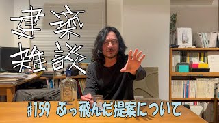 #159 ぶっ飛んだ提案について｜建築雑談｜グランデザイン一級建築士事務所