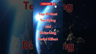 Top 10 Most Terrifying and Disturbing Serial Killers #top10 #shorts