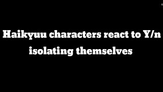 Haikyuu characters react to Y/n isolating herself