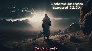 Ezequiel 32:30 - O soberano das nações | Orando em Família – Dia 231 | Estudo | Oração | Fé | Jesus