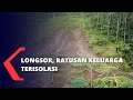 Longsor, Ratusan Keluarga Terisolasi